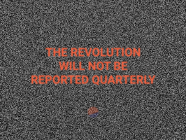 The revolution will not be reported quarterly